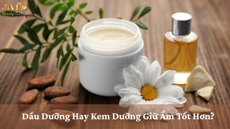 Dầu Dưỡng Hay Kem Dưỡng Giữ Ẩm Tốt Hơn