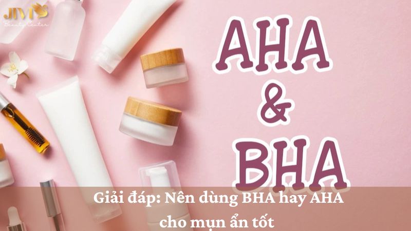 Nên dùng BHA hay AHA cho mụn ẩn