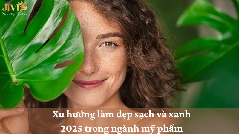 Xu hướng làm đẹp sạch và xanh 2025